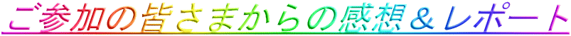 ご参加の皆さまからの感想&レポート
